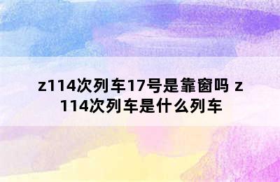 z114次列车17号是靠窗吗 z114次列车是什么列车